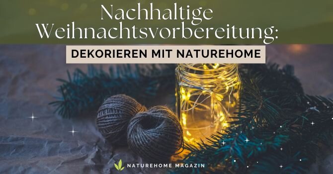 Nachhaltige Weihnachtsvorbereitung: Dekorieren mit NATUREHOME - Weihnachtsvorbereitung ✓ Nachhaltig bei NATUREHOME 🎄✨