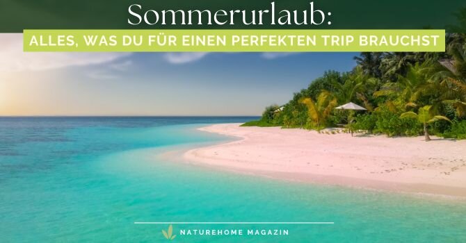 Sommerurlaub – Alles, was Du für einen perfekten Trip brauchst - Tipps für deinen Sommerurlaub! ☀️ Jetzt lesen