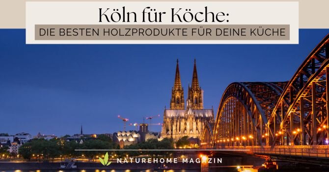 Köln für Köche: Die besten Holzprodukte für Deine Küche - Nachhaltige Küchenhelfer aus Holz in Köln!  