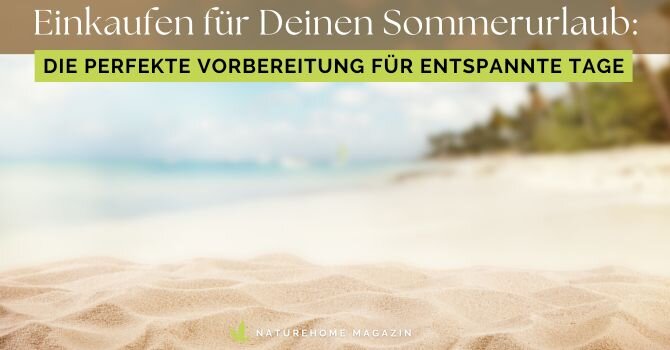 Einkaufen für Deinen Sommerurlaub: Die perfekte Vorbereitung für entspannte Tage - Perfekt vorbereitet für den Sommerurlaub: Jetzt lesen!