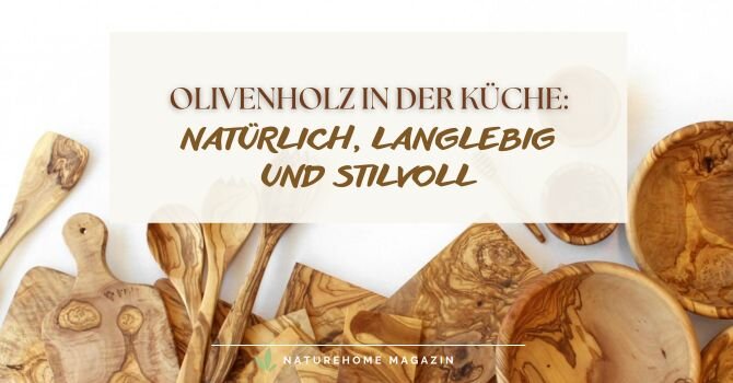 Olivenholz in der Küche – Natürlich, langlebig und stilvoll - Olivenholz in der Küche – Vorteile & Pflege entdecken