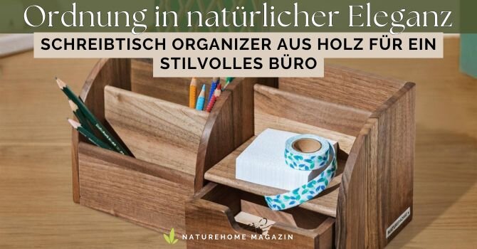 Ordnung in natürlicher Eleganz Schreibtisch Organizer aus Holz für ein stilvolles Büro - Organizer aus Holz für jeden Schreibtisch - Stilvolle Ordnung mit NATUREHOME