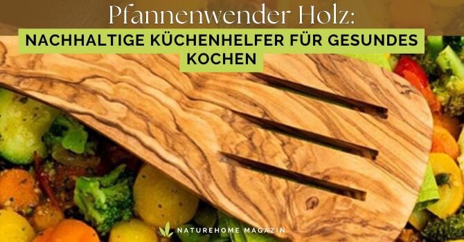 Pfannenwender Holz – Nachhaltige Küchenhelfer für gesundes Kochen - Pfannenwender Holz – Nachhaltige Küchenhelfer | NATUREHOME