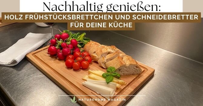 Nachhaltig genießen: Holz Frühstücksbrettchen und Schneidebretter für Deine Küche - Nachhaltige Holz Frühstücksbrettchen & Schneidebretter