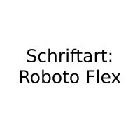 Schriftart: Roboto Flex